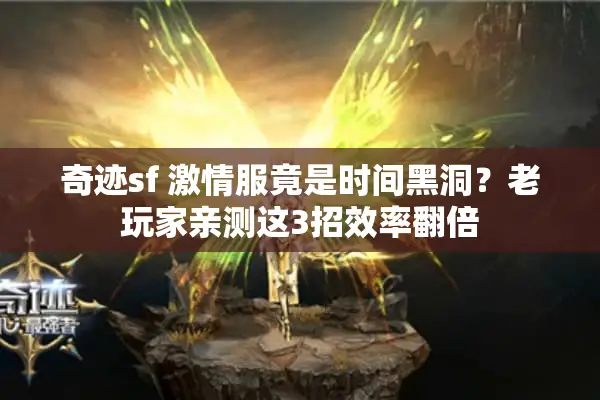 奇迹sf 激情服竟是时间黑洞？老玩家亲测这3招效率翻倍
