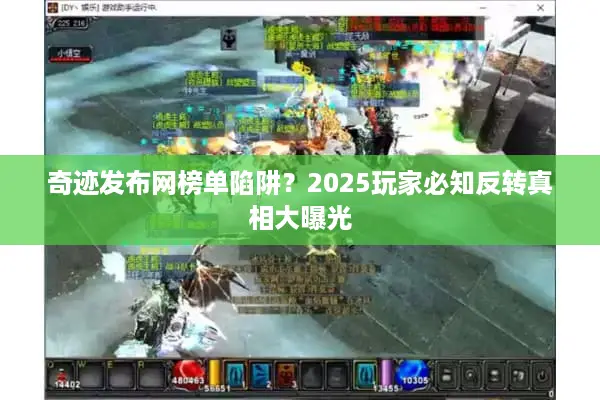 奇迹发布网榜单陷阱?2025玩家必知反转真相大曝光 奇迹发布网榜单陷阱?2025玩家必知反转真相大曝光