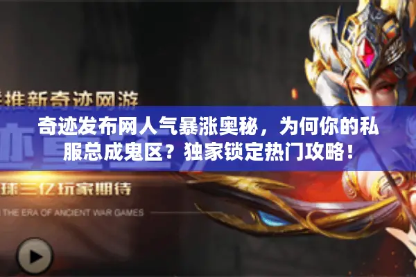 奇迹发布网人气暴涨奥秘,为何你的私服总成鬼区?独家锁定热门攻略! 奇迹发布网人气暴涨奥秘,为何你的私服总成鬼区?独家锁定热门攻略!