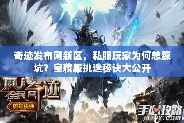 奇迹发布网新区,私服玩家为何总踩坑?宝藏服挑选秘诀大公开 奇迹发布网新区,私服玩家为何总踩坑?宝藏服挑选秘诀大公开