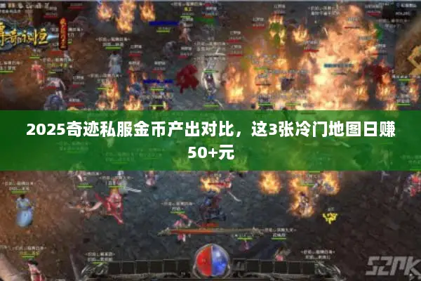 2025奇迹私服金币产出对比，这3张冷门地图日赚50+元