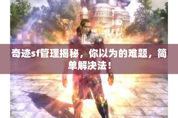 奇迹sf管理揭秘，你以为的难题，简单解决法！