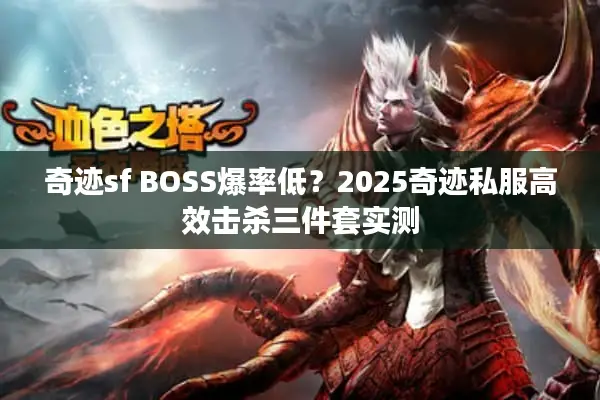 奇迹sf BOSS爆率低？2025奇迹私服高效击杀三件套实测