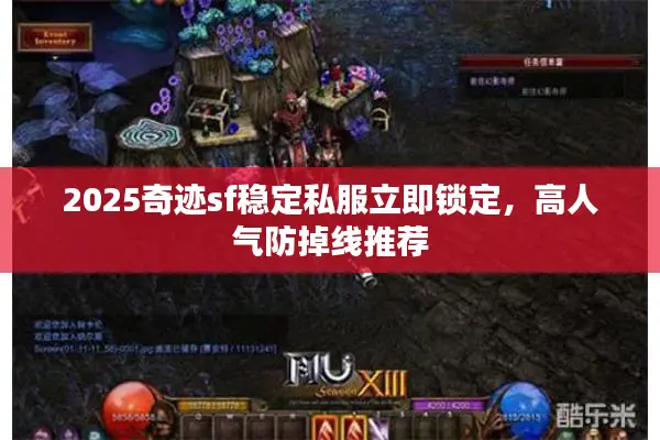 2025奇迹sf稳定私服立即锁定，高人气防掉线推荐