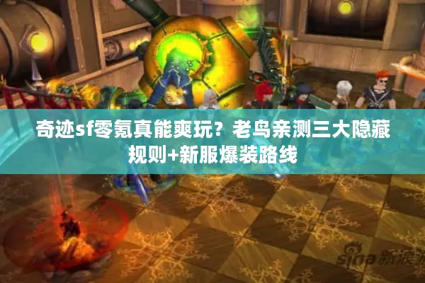 奇迹sf零氪真能爽玩？老鸟亲测三大隐藏规则+新服爆装路线