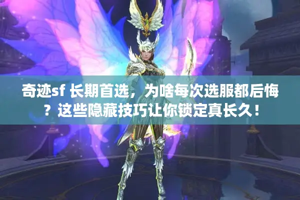 奇迹sf 长期首选，为啥每次选服都后悔？这些隐藏技巧让你锁定真长久！