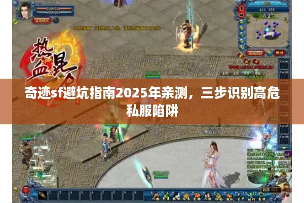 奇迹sf避坑指南2025年亲测，三步识别高危私服陷阱