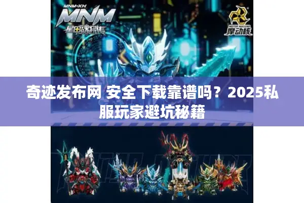 奇迹发布网 安全下载靠谱吗?2025私服玩家避坑秘籍 奇迹发布网 安全下载靠谱吗?2025私服玩家避坑秘籍