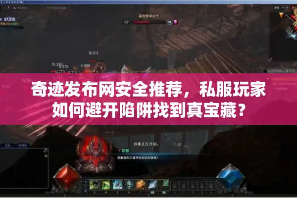 奇迹发布网安全推荐，私服玩家如何避开陷阱找到真宝藏？