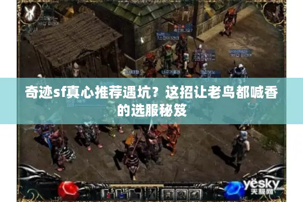 奇迹sf真心推荐遇坑？这招让老鸟都喊香的选服秘笈