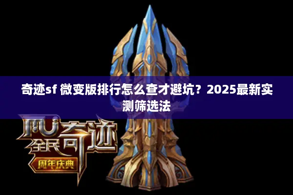 奇迹sf 微变版排行怎么查才避坑？2025最新实测筛选法