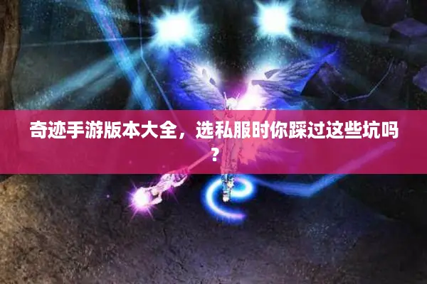 奇迹手游版本大全,选私服时你踩过这些坑吗? 奇迹手游版本大全,选私服时你踩过这些坑吗?
