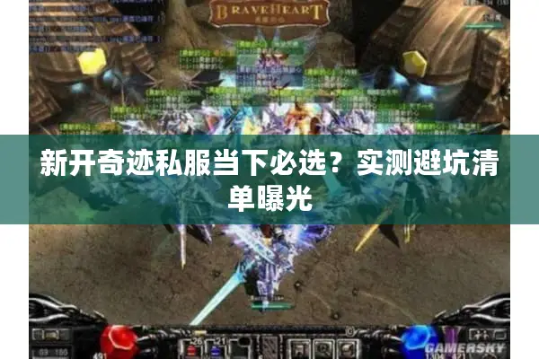 新开奇迹私服当下必选?实测避坑清单曝光 新开奇迹私服当下必选?实测避坑清单曝光