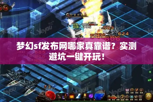 梦幻sf发布网哪家真靠谱?实测避坑一键开玩! 梦幻sf发布网哪家真靠谱?实测避坑一键开玩!