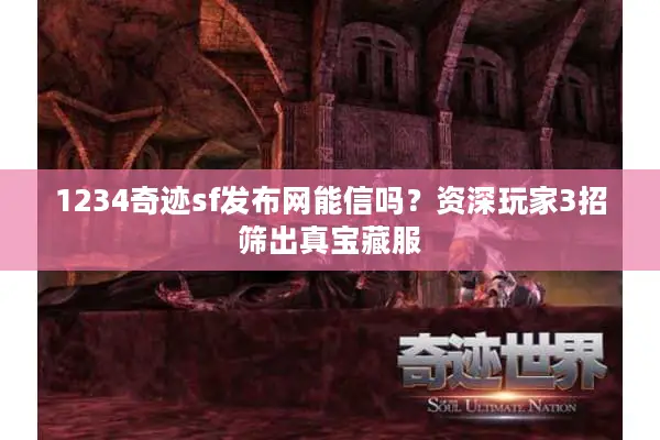1234奇迹sf发布网能信吗？资深玩家3招筛出真宝藏服