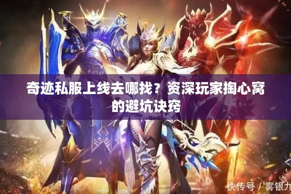 奇迹私服上线去哪找？资深玩家掏心窝的避坑诀窍