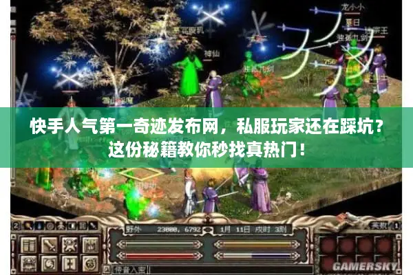 快手人气第一奇迹发布网，私服玩家还在踩坑？这份秘籍教你秒找真热门！