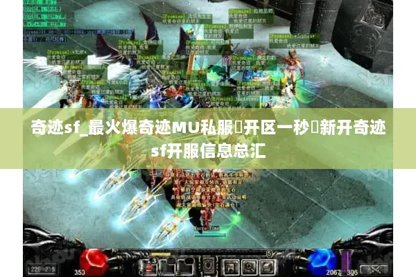 奇迹sf_最火爆奇迹MU私服▶开区一秒◀新开奇迹sf开服信息总汇 奇迹sf_最火爆奇迹MU私服▶开区一秒◀新开奇迹sf开服信息总汇