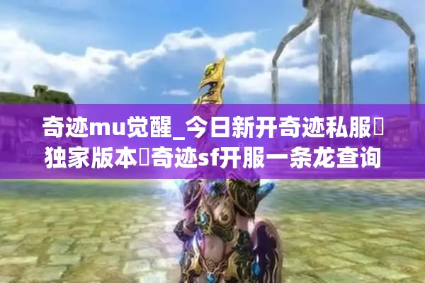 奇迹mu觉醒_今日新开奇迹私服▷独家版本◁奇迹sf开服一条龙查询