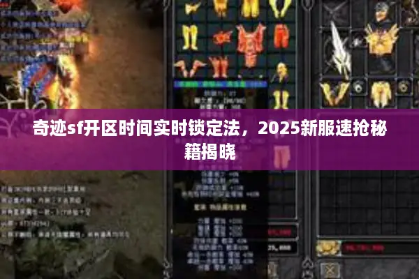 奇迹sf开区时间实时锁定法,2025新服速抢秘籍揭晓 奇迹sf开区时间实时锁定法,2025新服速抢秘籍揭晓