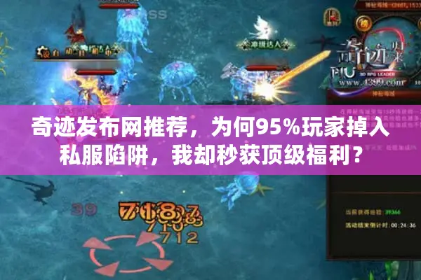 奇迹发布网推荐，为何95%玩家掉入私服陷阱，我却秒获顶级福利？