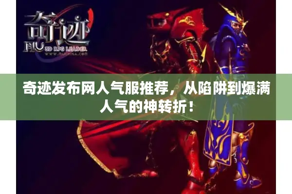 奇迹发布网人气服推荐，从陷阱到爆满人气的神转折！