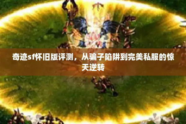 奇迹sf怀旧版评测，从骗子陷阱到完美私服的惊天逆转