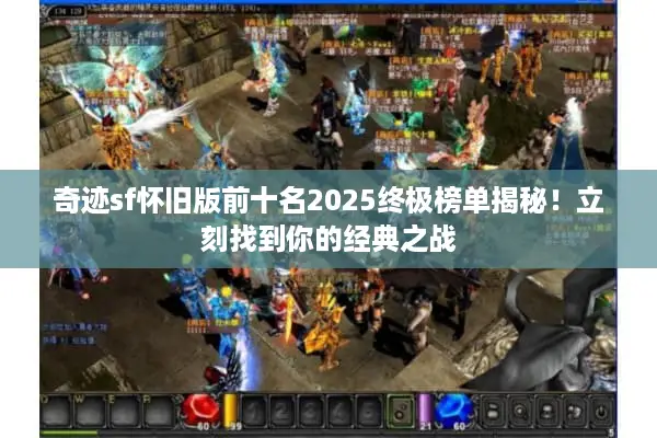 奇迹sf怀旧版前十名2025终极榜单揭秘！立刻找到你的经典之战