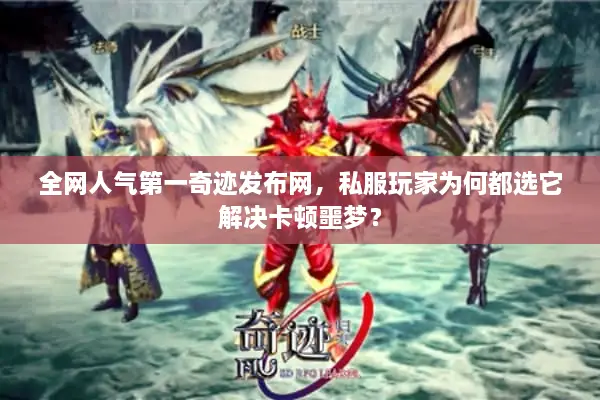 全网人气第一奇迹发布网，私服玩家为何都选它解决卡顿噩梦？