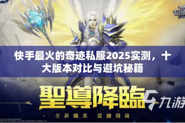 快手最火的奇迹私服2025实测，十大版本对比与避坑秘籍