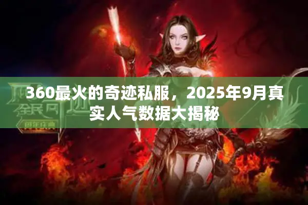 360最火的奇迹私服，2025年9月真实人气数据大揭秘