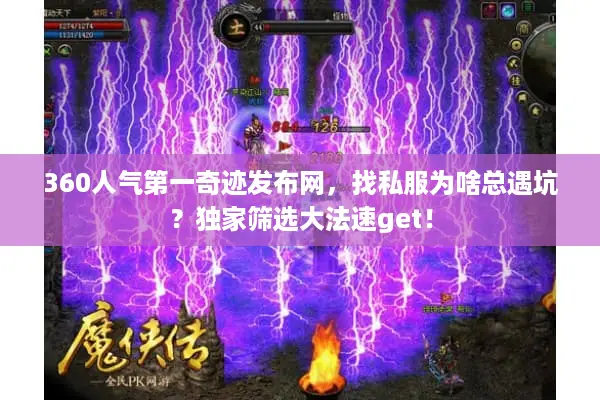 360人气第一奇迹发布网，找私服为啥总遇坑？独家筛选大法速get！