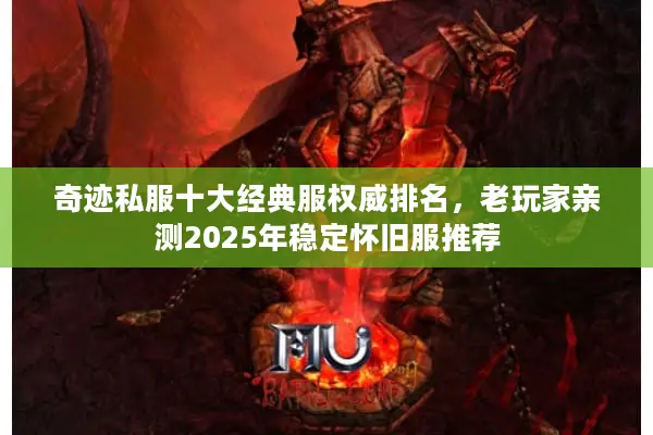 奇迹私服十大经典服权威排名，老玩家亲测2025年稳定怀旧服推荐