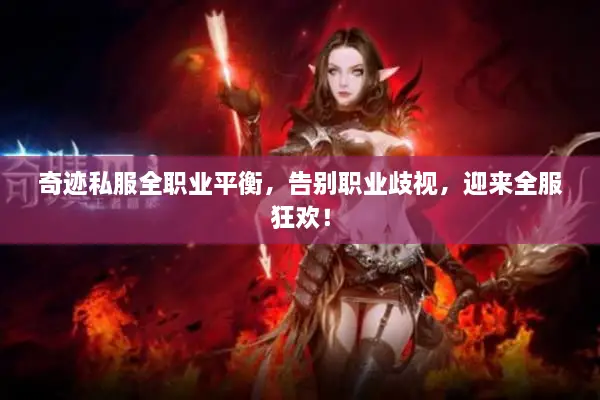 奇迹私服全职业平衡，告别职业歧视，迎来全服狂欢！