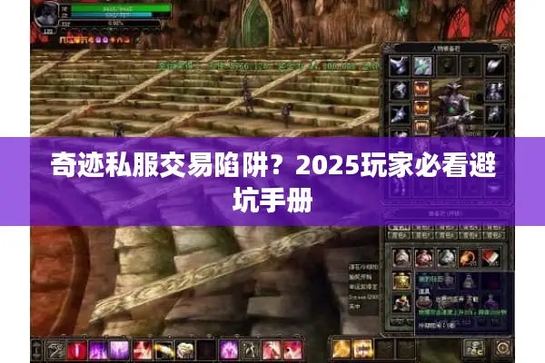奇迹私服交易陷阱？2025玩家必看避坑手册