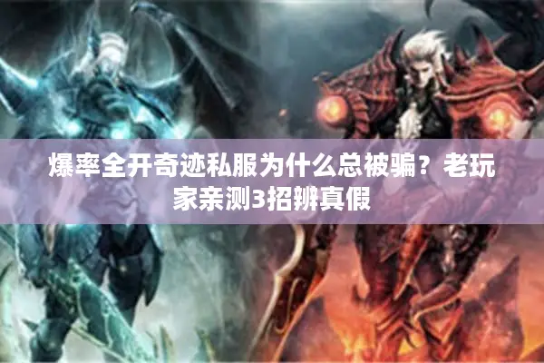 爆率全开奇迹私服为什么总被骗？老玩家亲测3招辨真假