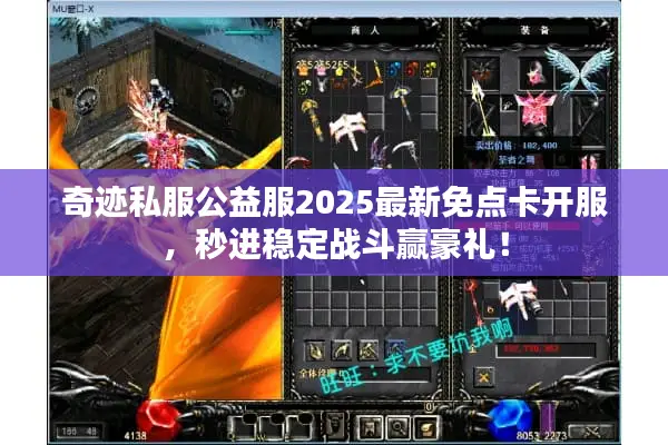 奇迹私服公益服2025最新免点卡开服，秒进稳定战斗赢豪礼！