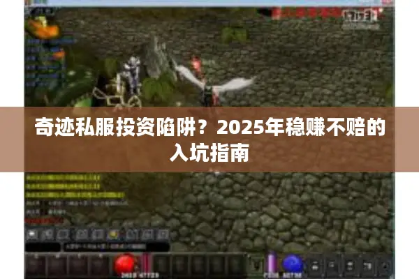 奇迹私服投资陷阱?2025年稳赚不赔的入坑指南 奇迹私服投资陷阱?2025年稳赚不赔的入坑指南