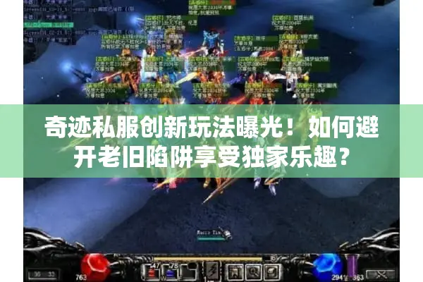奇迹私服创新玩法曝光！如何避开老旧陷阱享受独家乐趣？
