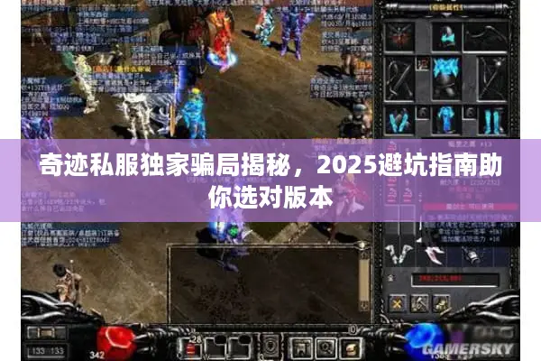 奇迹私服独家骗局揭秘，2025避坑指南助你选对版本
