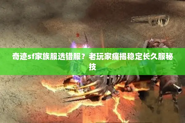 奇迹sf家族服选错服？老玩家痛揭稳定长久服秘技