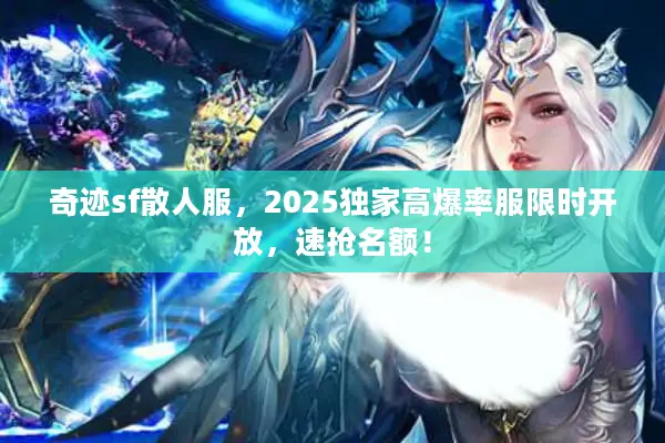 奇迹sf散人服，2025独家高爆率服限时开放，速抢名额！