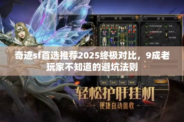 奇迹sf首选推荐2025终极对比，9成老玩家不知道的避坑法则