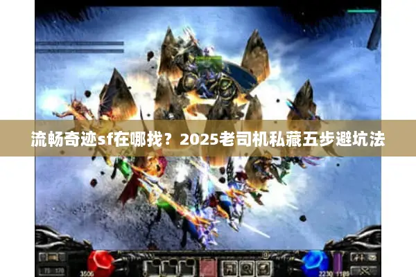 流畅奇迹sf在哪找？2025老司机私藏五步避坑法