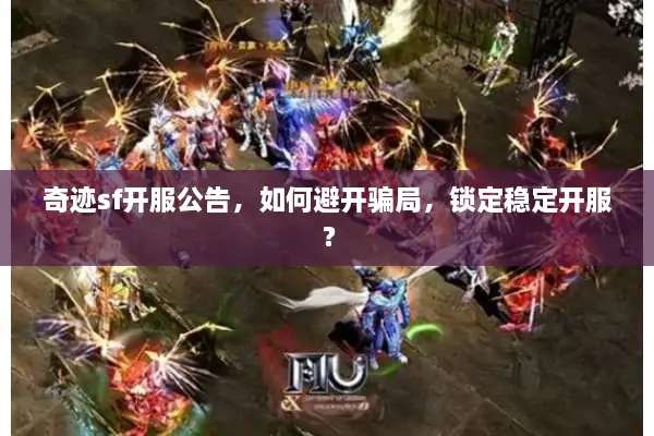 奇迹sf开服公告，如何避开骗局，锁定稳定开服？