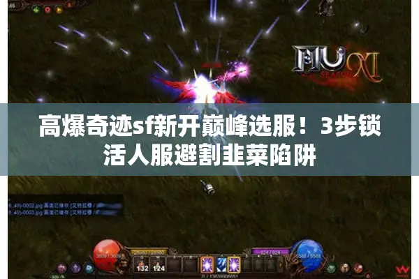 高爆奇迹sf新开巅峰选服！3步锁活人服避割韭菜陷阱