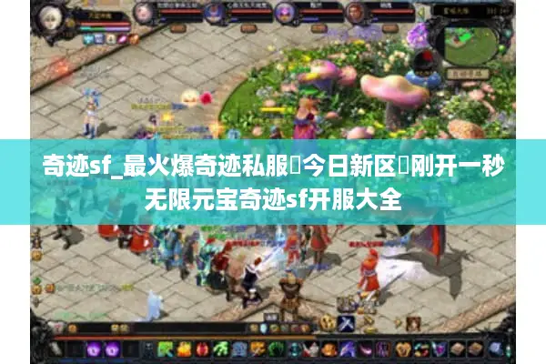 奇迹sf_最火爆奇迹私服▶今日新区◀刚开一秒无限元宝奇迹sf开服大全