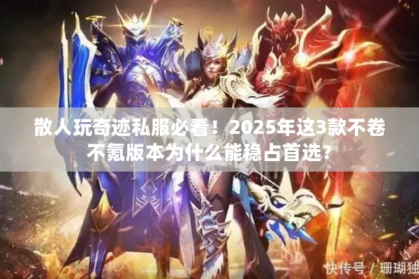 散人玩奇迹私服必看！2025年这3款不卷不氪版本为什么能稳占首选？