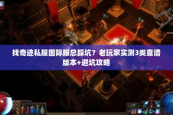 找奇迹私服国际服总踩坑？老玩家实测3类靠谱版本+避坑攻略