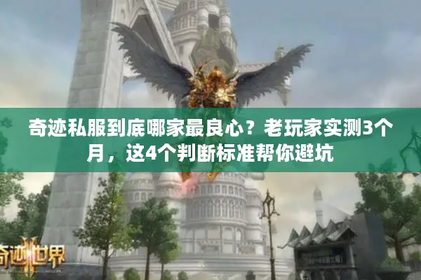 奇迹私服到底哪家最良心？老玩家实测3个月，这4个判断标准帮你避坑